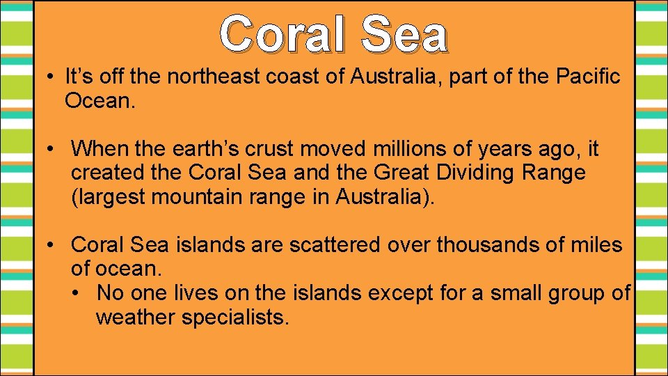Coral Sea • It’s off the northeast coast of Australia, part of the Pacific