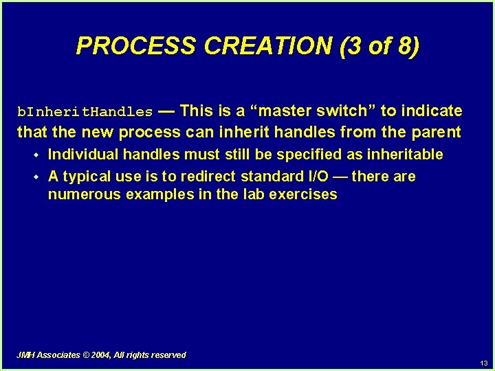 PROCESS CREATION (3 of 8) b. Inherit. Handles — This is a “master switch” PROCESS CREATION (3 of 8) b. Inherit. Handles — This is a “master switch”