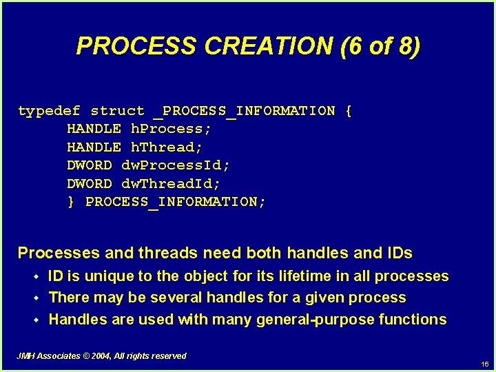 PROCESS CREATION (6 of 8) typedef struct _PROCESS_INFORMATION { HANDLE h. Process; HANDLE h. PROCESS CREATION (6 of 8) typedef struct _PROCESS_INFORMATION { HANDLE h. Process; HANDLE h.
