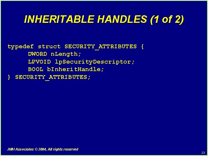 INHERITABLE HANDLES (1 of 2) typedef struct SECURITY_ATTRIBUTES { DWORD n. Length; LPVOID lp. INHERITABLE HANDLES (1 of 2) typedef struct SECURITY_ATTRIBUTES { DWORD n. Length; LPVOID lp.