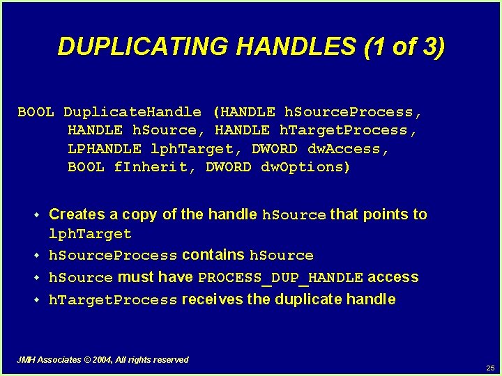 DUPLICATING HANDLES (1 of 3) BOOL Duplicate. Handle (HANDLE h. Source. Process, HANDLE h. DUPLICATING HANDLES (1 of 3) BOOL Duplicate. Handle (HANDLE h. Source. Process, HANDLE h.