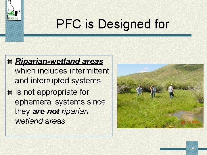 PFC is Designed for Riparian-wetland areas which includes intermittent and interrupted systems Is not