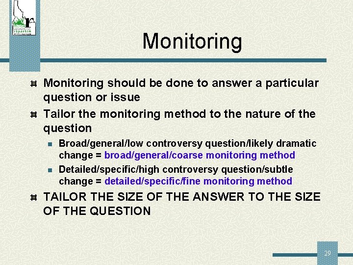 Monitoring should be done to answer a particular question or issue Tailor the monitoring
