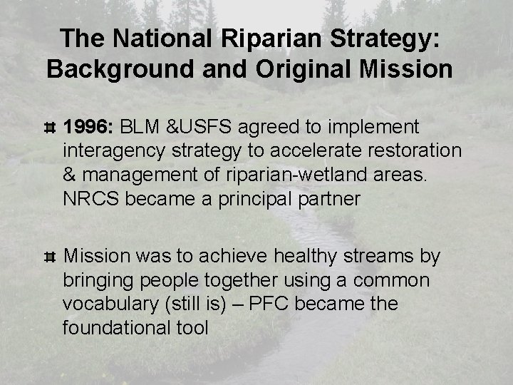 The National Riparian Strategy: Background and Original Mission 1996: BLM &USFS agreed to implement