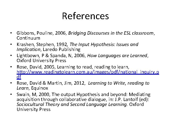 References • Gibbons, Pouline, 2006, Bridging Discourses in the ESL classroom, Continuum • Krashen,