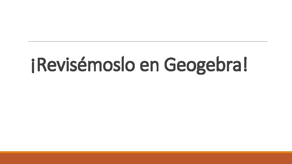 ¡Revisémoslo en Geogebra! 