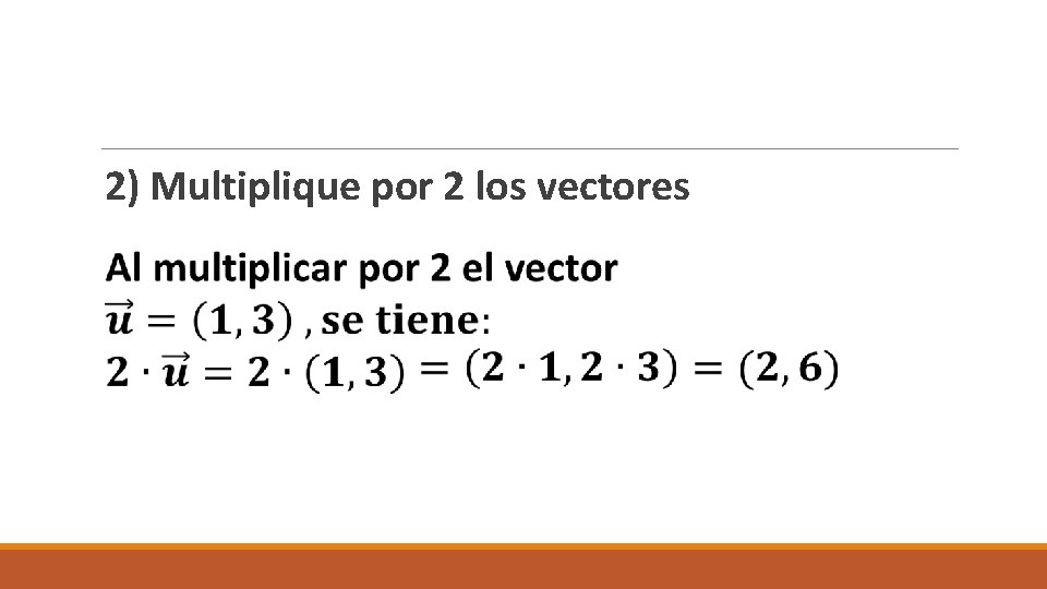  2) Multiplique por 2 los vectores 
