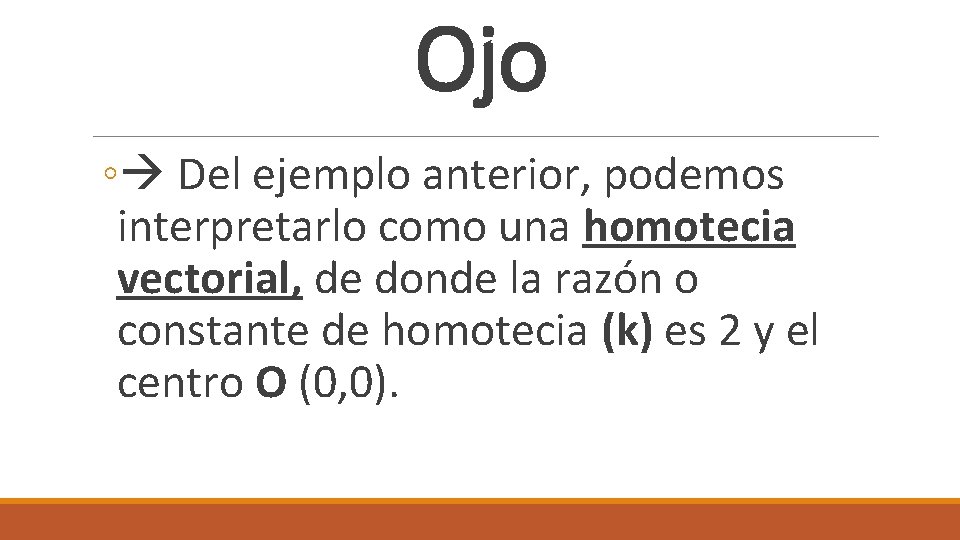 Ojo ◦ Del ejemplo anterior, podemos interpretarlo como una homotecia vectorial, de donde la
