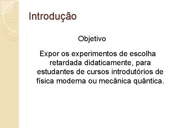 Introdução Objetivo Expor os experimentos de escolha retardada didaticamente, para estudantes de cursos introdutórios