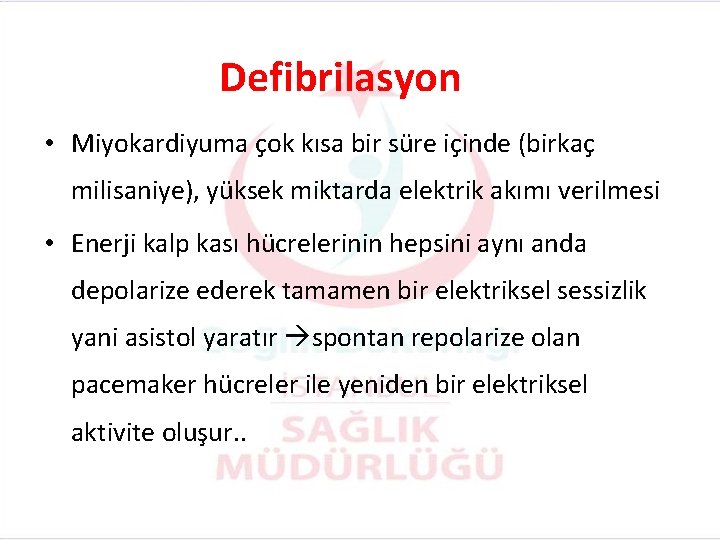 Defibrilasyon • Miyokardiyuma çok kısa bir süre içinde (birkaç milisaniye), yüksek miktarda elektrik akımı