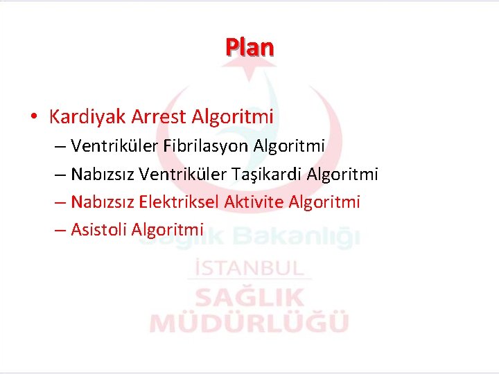 Plan • Kardiyak Arrest Algoritmi – Ventriküler Fibrilasyon Algoritmi – Nabızsız Ventriküler Taşikardi Algoritmi