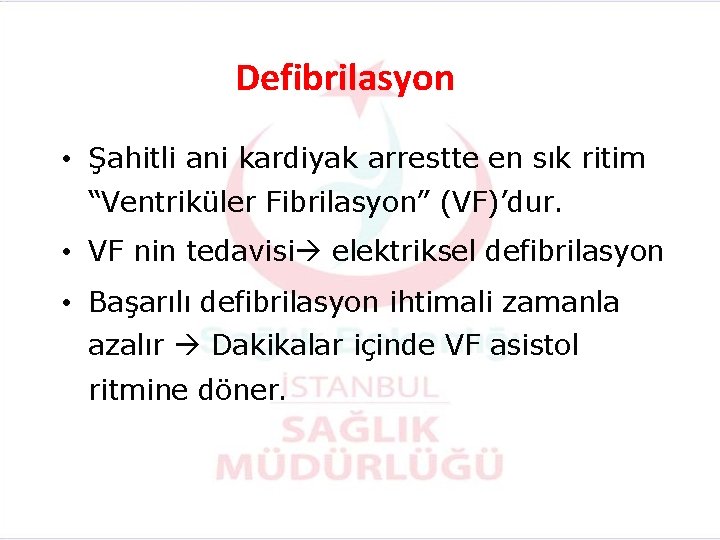 Defibrilasyon • Şahitli ani kardiyak arrestte en sık ritim “Ventriküler Fibrilasyon” (VF)’dur. • VF