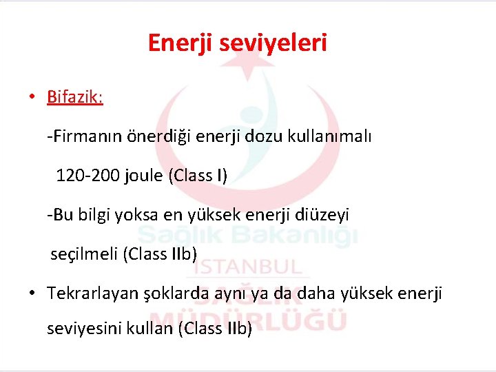 Enerji seviyeleri • Bifazik: -Firmanın önerdiği enerji dozu kullanımalı 120 -200 joule (Class I)