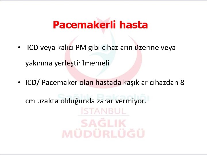 Pacemakerli hasta • ICD veya kalıcı PM gibi cihazların üzerine veya yakınına yerleştirilmemeli •