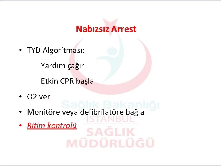 Nabızsız Arrest • TYD Algoritması: Yardım çağır Etkin CPR başla • O 2 ver