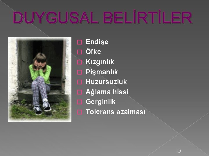 DUYGUSAL BELİRTİLER � � � � Endişe Öfke Kızgınlık Pişmanlık Huzursuzluk Ağlama hissi Gerginlik