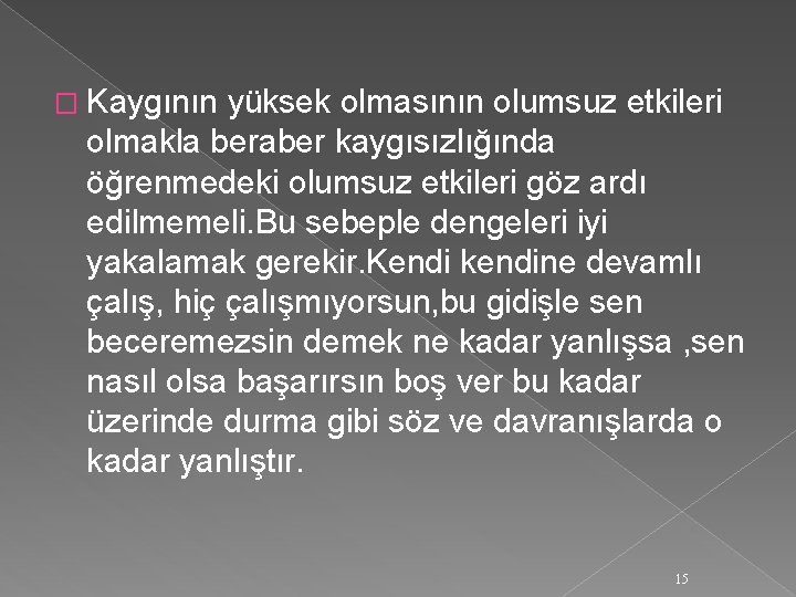 � Kaygının yüksek olmasının olumsuz etkileri olmakla beraber kaygısızlığında öğrenmedeki olumsuz etkileri göz ardı