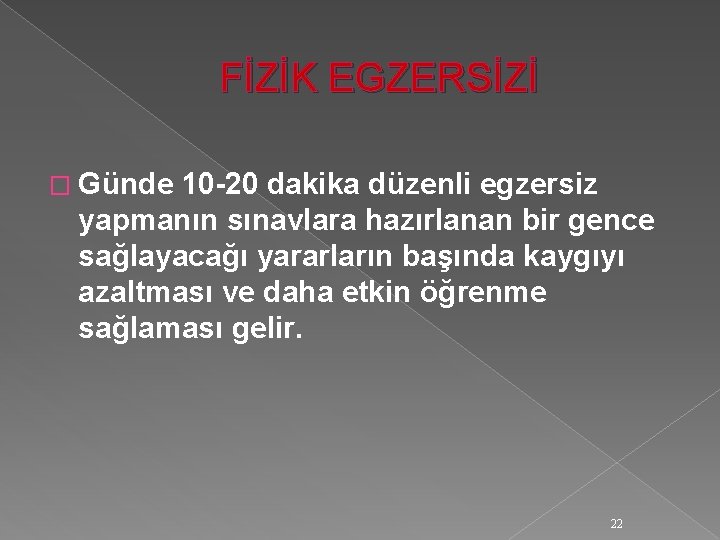 FİZİK EGZERSİZİ � Günde 10 -20 dakika düzenli egzersiz yapmanın sınavlara hazırlanan bir gence