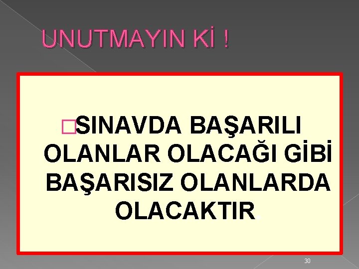 UNUTMAYIN Kİ ! �SINAVDA BAŞARILI OLANLAR OLACAĞI GİBİ BAŞARISIZ OLANLARDA OLACAKTIR 30 