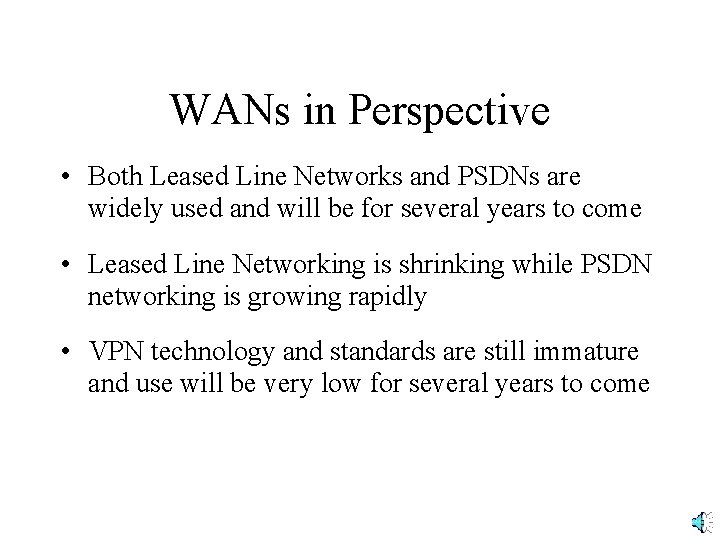 WANs in Perspective • Both Leased Line Networks and PSDNs are widely used and
