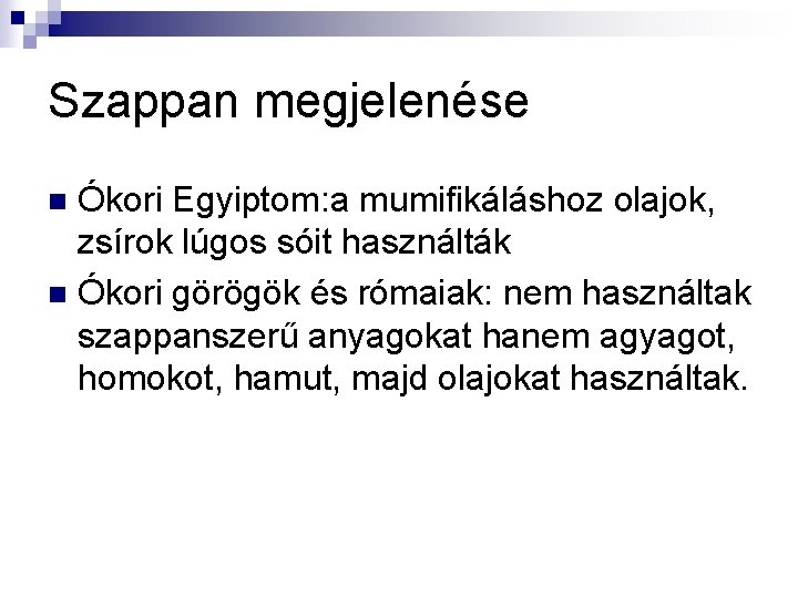 Szappan megjelenése Ókori Egyiptom: a mumifikáláshoz olajok, zsírok lúgos sóit használták n Ókori görögök