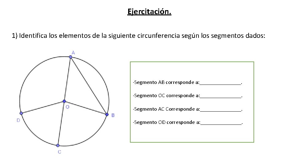 Ejercitación. 1) Identifica los elementos de la siguiente circunferencia según los segmentos dados: -Segmento