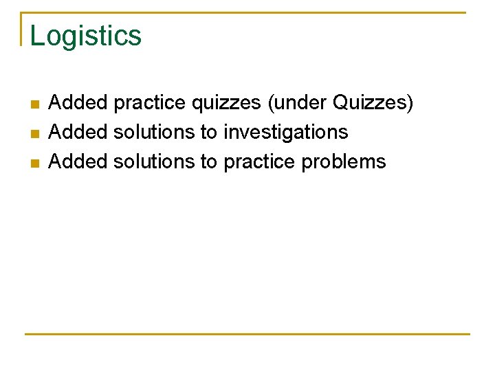 Logistics n n n Added practice quizzes (under Quizzes) Added solutions to investigations Added