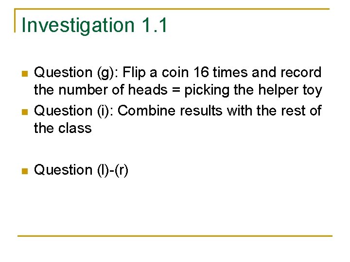Investigation 1. 1 n n n Question (g): Flip a coin 16 times and