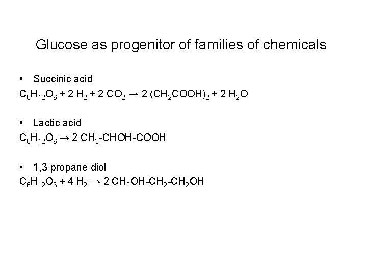 Glucose as progenitor of families of chemicals • Succinic acid C 6 H 12