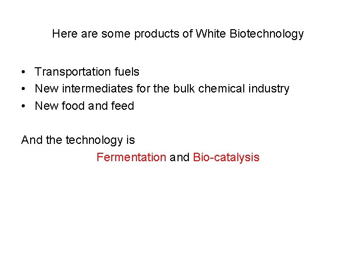 Here are some products of White Biotechnology • Transportation fuels • New intermediates for