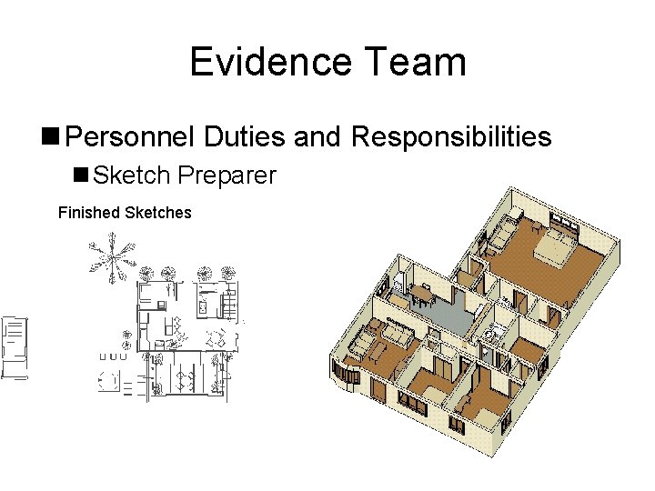 Evidence Team n Personnel Duties and Responsibilities n Sketch Preparer Finished Sketches 