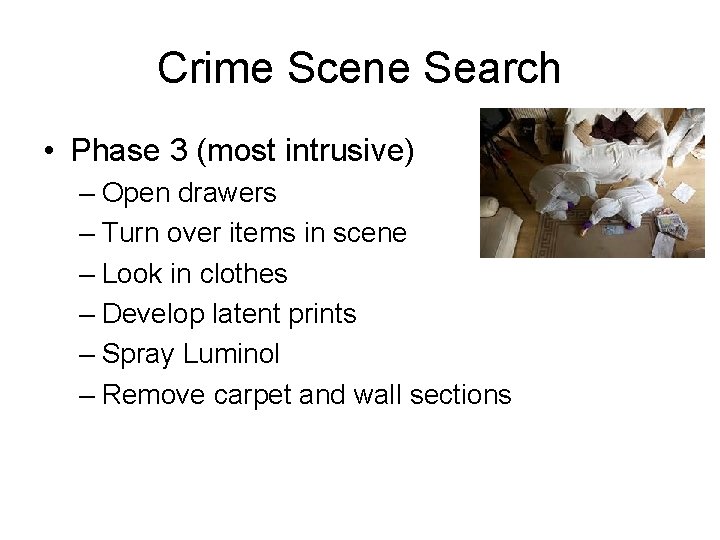 Crime Scene Search • Phase 3 (most intrusive) – Open drawers – Turn over