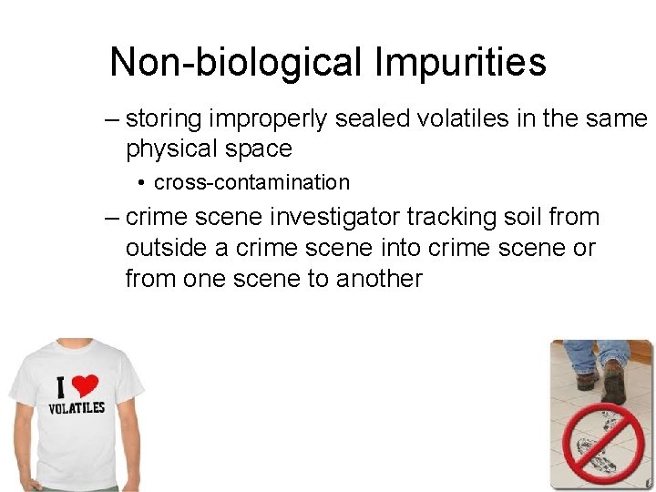 Non-biological Impurities – storing improperly sealed volatiles in the same physical space • cross-contamination