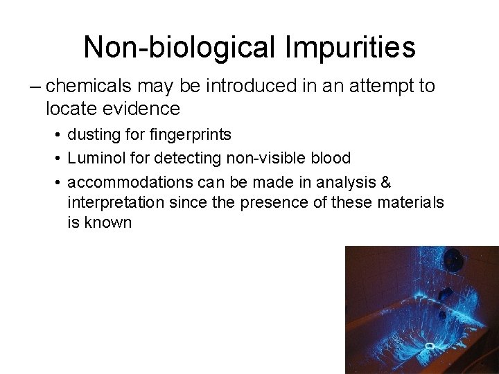 Non-biological Impurities – chemicals may be introduced in an attempt to locate evidence •