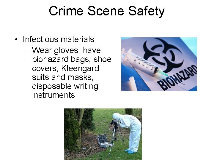 Crime Scene Safety • Infectious materials – Wear gloves, have biohazard bags, shoe covers,