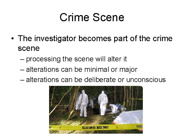 Crime Scene • The investigator becomes part of the crime scene – processing the