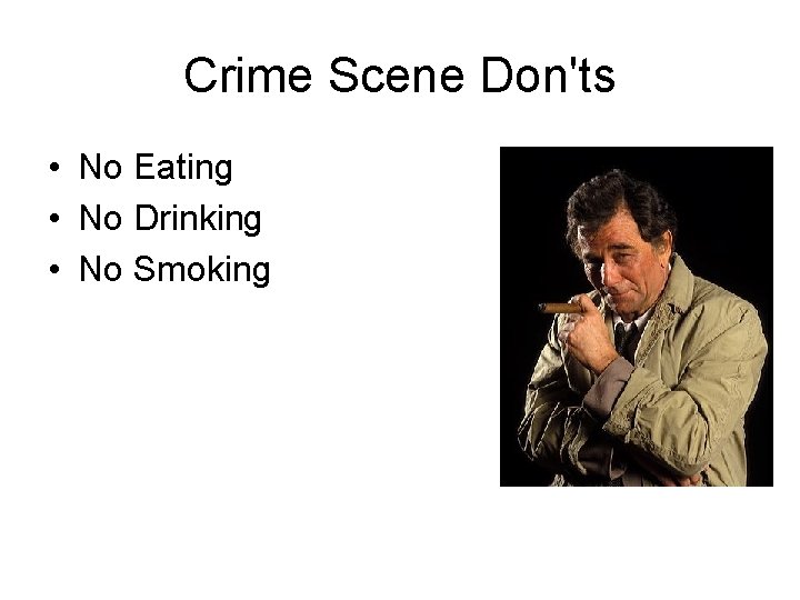 Crime Scene Don'ts • No Eating • No Drinking • No Smoking 