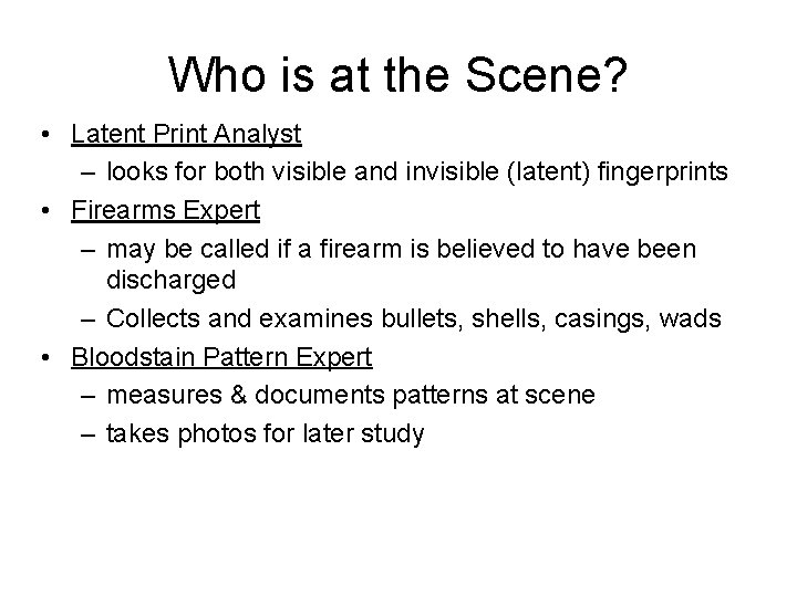 Who is at the Scene? • Latent Print Analyst – looks for both visible