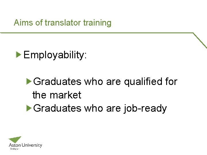 Aims of translator training Employability: Graduates who are qualified for the market Graduates who