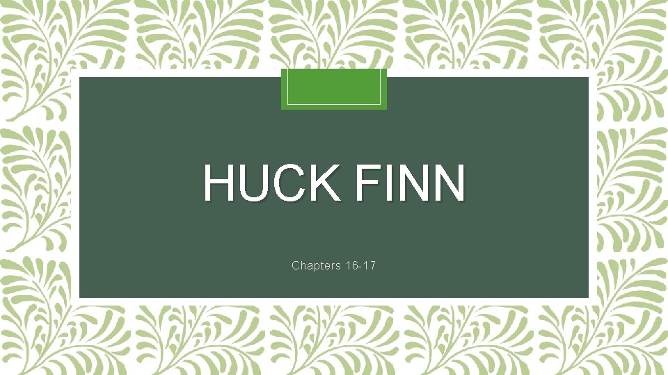 HUCK FINN Chapters 16 -17 