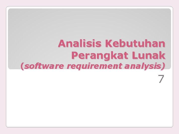 Analisis Kebutuhan Perangkat Lunak (software requirement analysis) 7 