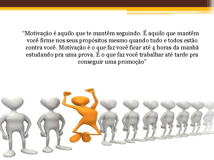 “Motivação é aquilo que te mantêm seguindo. É aquilo que mantêm você firme nos