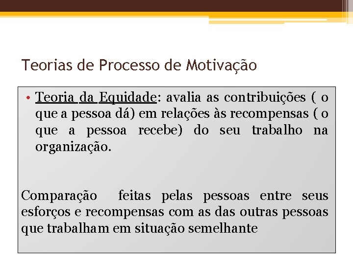 Teorias de Processo de Motivação • Teoria da Equidade: avalia as contribuições ( o