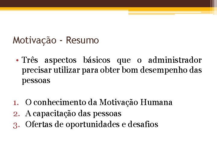 Motivação - Resumo • Três aspectos básicos que o administrador precisar utilizar para obter