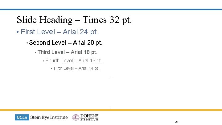 Slide Heading – Times 32 pt. • First Level – Arial 24 pt. •