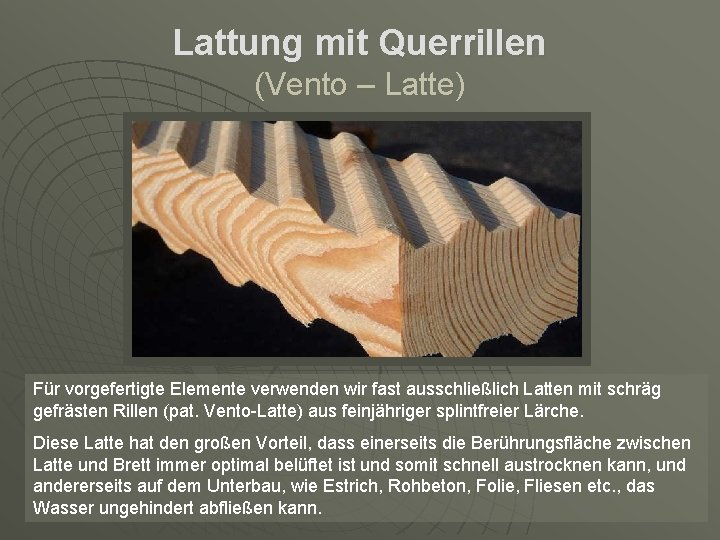 Lattung mit Querrillen (Vento – Latte) Für vorgefertigte Elemente verwenden wir fast ausschließlich Latten