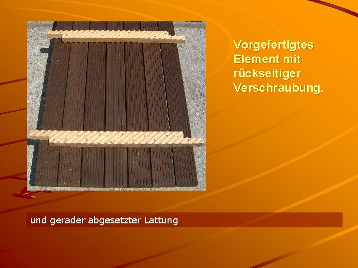 Vorgefertigtes Element mit rückseitiger Verschraubung. und gerader abgesetzter Lattung 