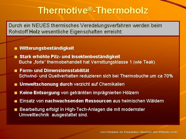 Thermotive®-Thermoholz Durch ein NEUES thermisches Veredelungsverfahren werden beim Rohstoff Holz wesentliche Eigenschaften erreicht: Witterungsbeständigkeit