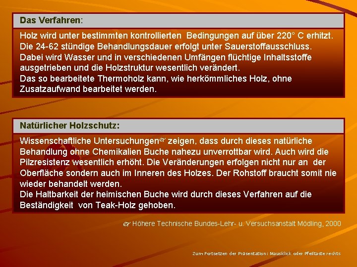 Das Verfahren: Holz wird unter bestimmten kontrollierten Bedingungen auf über 220° C erhitzt. Die