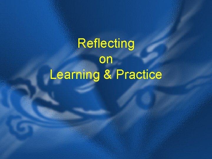 Reflecting on Learning & Practice 